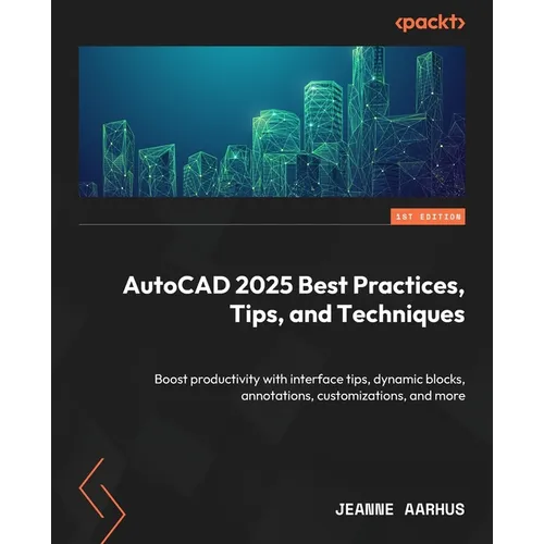 AutoCAD 2025 Best Practices, Tips, and Techniques: Boost productivity with interface tips, dynamic blocks, annotations, customizations, and more - Paperback