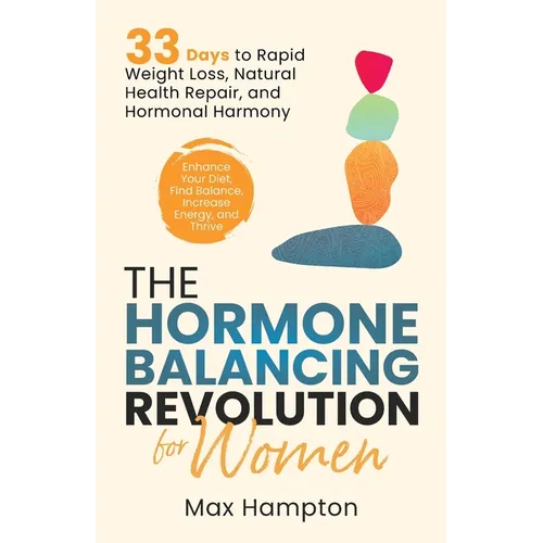 The Hormone Balancing Revolution for Women: Enhance Your Diet, Find Balance, Increase Energy, and Thrive; 33 Days to Rapid Weight Loss, Natural Health - Paperback