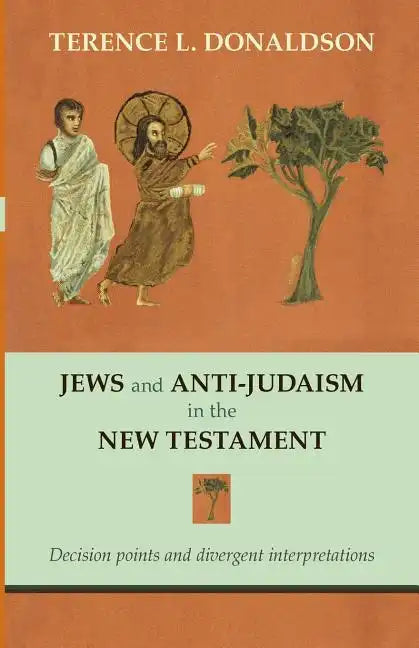 Jews and Anti-Judaism in the New Testament: Decision Points And Divergent Interpretations - Paperback