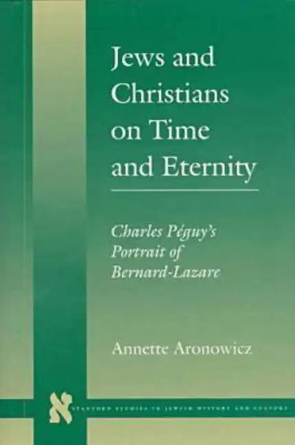 Jews and Christians on Time and Eternity: Charles Péguy's Portrait of Bernard-Lazare - Hardcover