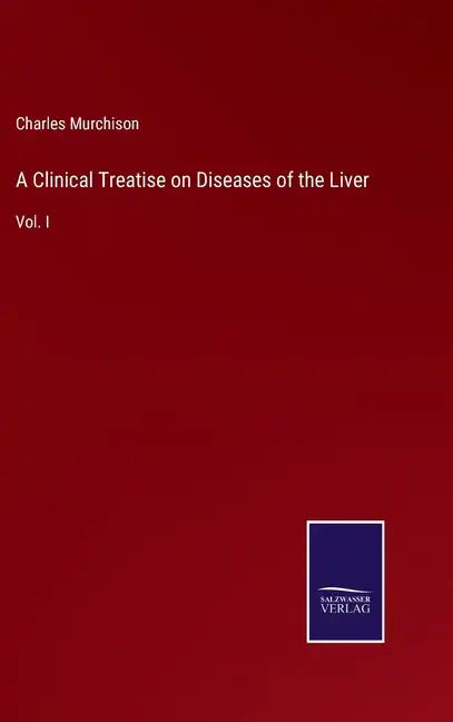 A Clinical Treatise on Diseases of the Liver: Vol. I - Hardcover