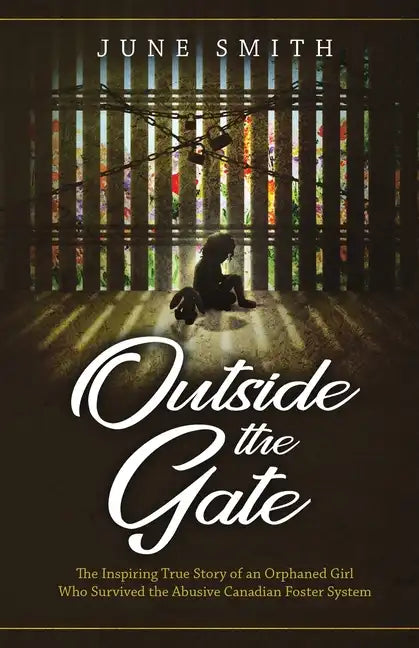 Outside the Gate: The Inspiring True Story of an Orphaned Girl Who Survived the Abusive Canadian Foster System - Paperback