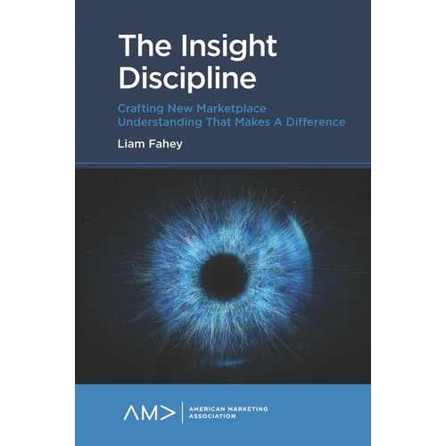 The Insight Discipline: Crafting New Marketplace Understanding That Makes a Difference - Paperback