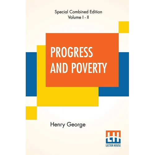 Progress And Poverty (Complete): An Inquiry Into The Cause Of Industrial Depressions And Of Increase Of Want With Increase Of Wealth - The Remedy - Paperback