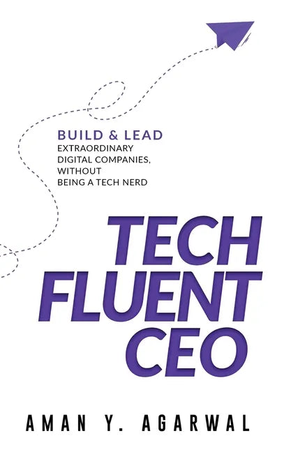 Tech Fluent CEO: Build and Lead Extraordinary Digital Companies, Without Being a Tech Nerd - Hardcover