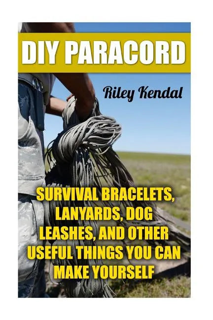 DIY Paracord: Survival Bracelets, Lanyards, Dog Leashes, and Other Useful Things You Can Make Yourself - Paperback