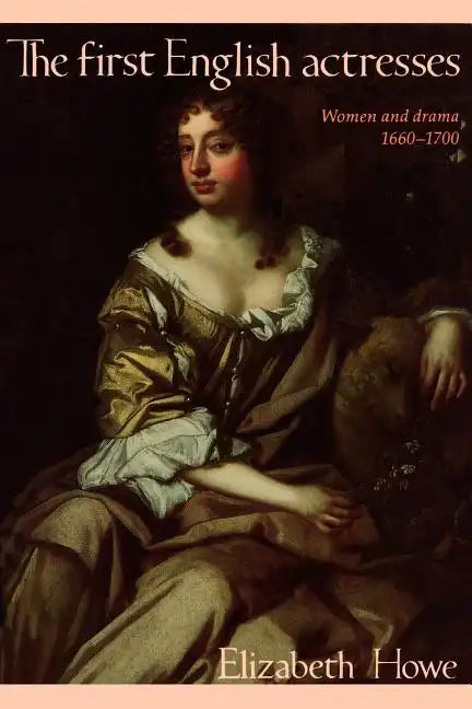 The First English Actresses: Women and Drama 1660-1700 - Paperback
