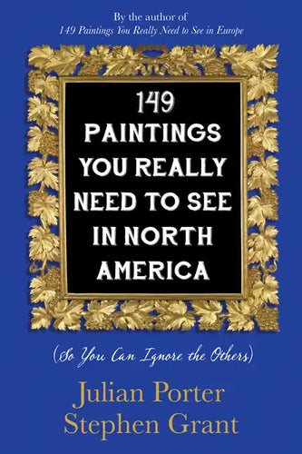 149 Paintings You Really Need to See in North America: (So You Can Ignore the Others) - Paperback
