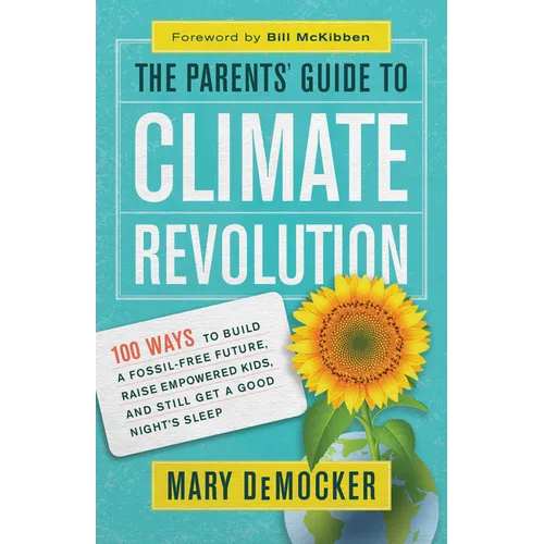The Parents' Guide to Climate Revolution: 100 Ways to Build a Fossil-Free Future, Raise Empowered Kids, and Still Get a Good Night's Sleep - Paperback