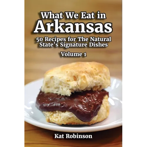 What We Eat in Arkansas: 50 Recipes for The Natural State's Signature Dishes, Volume 1 - Paperback