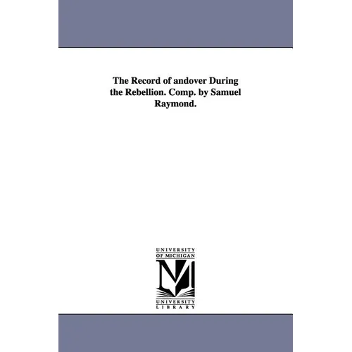 The Record of andover During the Rebellion. Comp. by Samuel Raymond. - Paperback