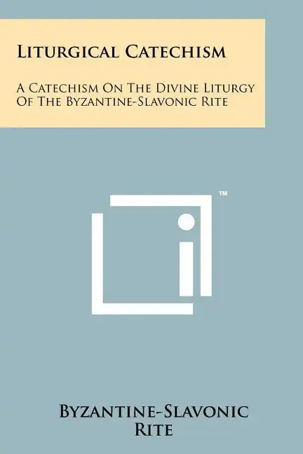 Liturgical Catechism: A Catechism On The Divine Liturgy Of The Byzantine-Slavonic Rite - Paperback
