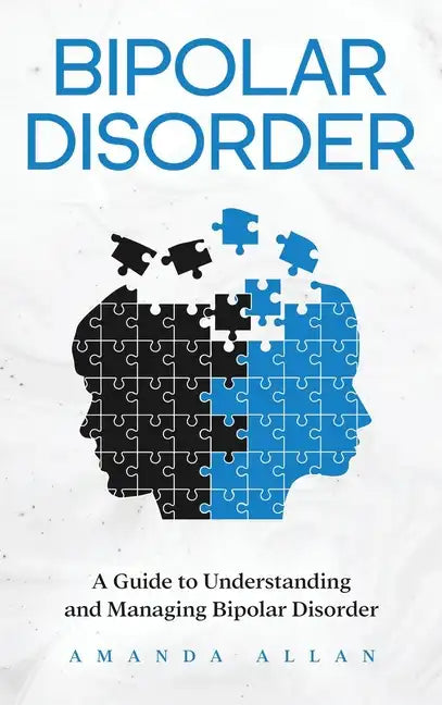 Bipolar Disorder: A Guide to Understanding and Managing Bipolar Disorder - Hardcover