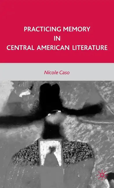 Practicing Memory in Central American Literature - Hardcover