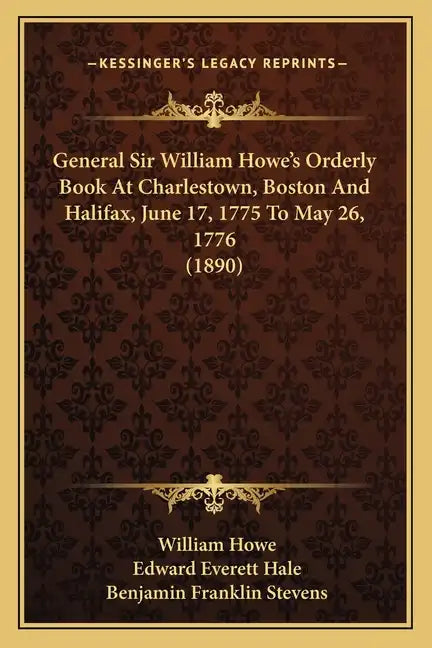 General Sir William Howe's Orderly Book At Charlestown, Boston And Halifax, June 17, 1775 To May 26, 1776 (1890) - Paperback