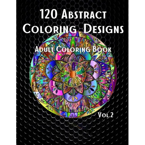 120 Abstract Coloring Designs: Adult Coloring Book / Stress Relieving Patterns / Relaxing Coloring Pages / Premium Design / Vol.2 - Paperback