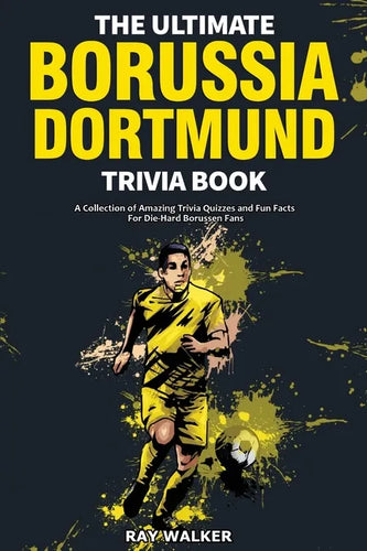 The Ultimate Borussia Dortmund Trivia Book: A Collection of Amazing Trivia Quizzes and Fun Facts for Die-Hard Borussia DVB Fans! - Paperback