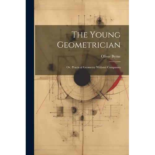 The Young Geometrician; Or, Practical Geometry Without Compasses - Paperback