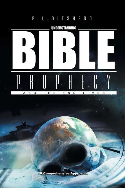 Understanding Bible Prophecy and the End Times: A Comprehensive Approach - Paperback