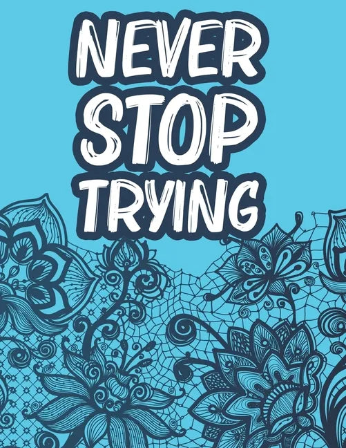 Never Stop Trying: Positive Affirmations Coloring Book For Women, Stress Relief Coloring Pages With Motivational Quotes - Paperback