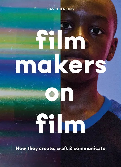 Filmmakers on Film: How They Create, Craft and Communicate - Paperback