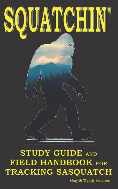 Squatchin': Study Guide and Field Handbook for Tracking Sasquatch - Paperback