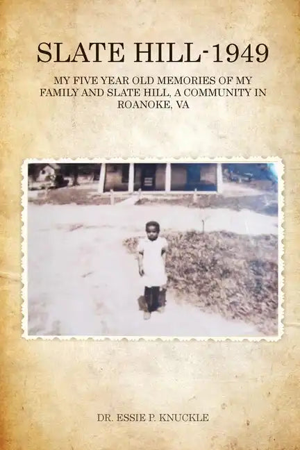 Slate Hill - 1949: My Five Year Old Memories Of My Family And Slate Hill, A Community In Roanoke, VA - Paperback