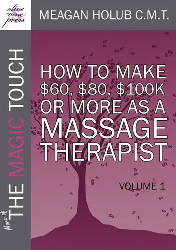 More of the Magic Touch: How to Make $60, $80, $100,000 or More as a Massage Therapist: Volume 1 - Paperback