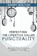 Perfecting the Lifestyle called Punctuality: Become time-conscious before it's too late - Paperback