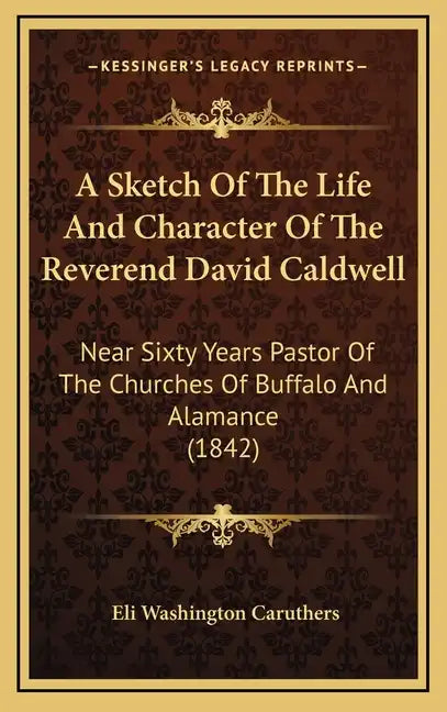 A Sketch of the Life and Character of the Reverend David Caldwell: Near Sixty Years Pastor of the Churches of Buffalo and Alamance (1842) - Hardcover