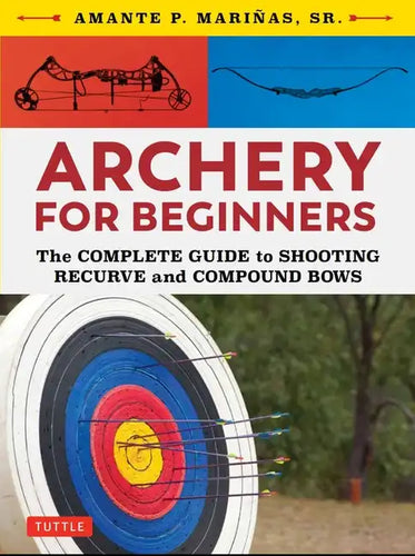 Archery for Beginners: The Complete Guide to Shooting Recurve and Compound Bows - Paperback