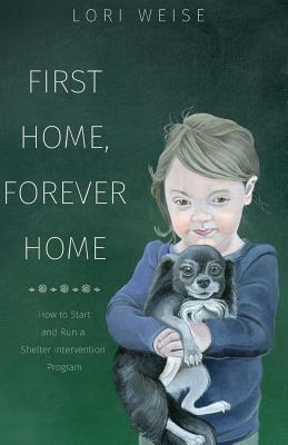 First Home, Forever Home: How to Start and Run a Shelter Intervention Program - Paperback