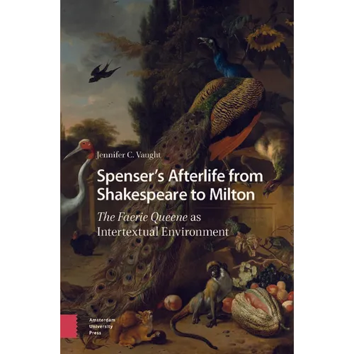 Spenser's Afterlife from Shakespeare to Milton: The Faerie Queene as Intertextual Environment - Hardcover
