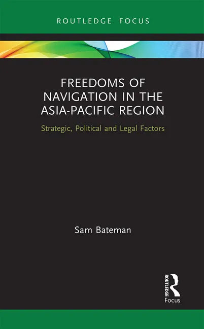 Freedoms of Navigation in the Asia-Pacific Region: Strategic, Political and Legal Factors - Paperback