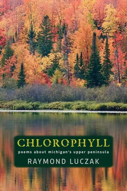 Chlorophyll: Poems about Michigan's Upper Peninsula - Paperback