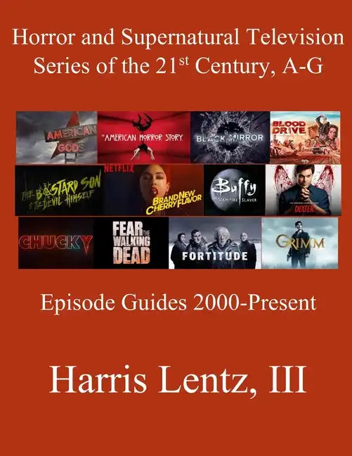 Horror and Supernatural Television Series of the 21st Century, A-G: Episode Guides, 2000 - Present - Paperback