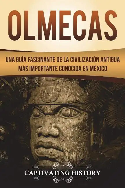 Olmecas: Una Guía Fascinante de la Civilización Antigua Más Importante Conocida En México (Libro en Español/Olmecs Spanish Book Version) - Paperback