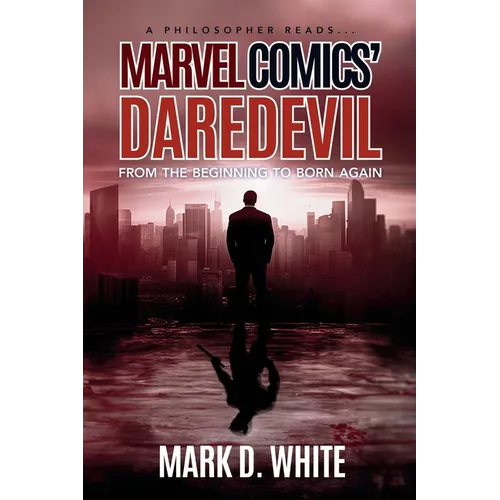 A Philosopher Reads...Marvel Comics' Daredevil: From the Beginning to Born Again - Paperback