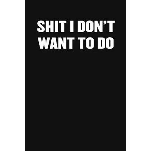 Shit I Don't Want to Do: A Humorous Workplace Approach To Counting The Hours Until Quitting Time - Paperback