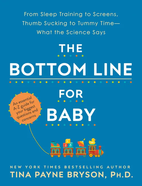 The Bottom Line for Baby: From Sleep Training to Screens, Thumb Sucking to Tummy Time--What the Science Says - Paperback
