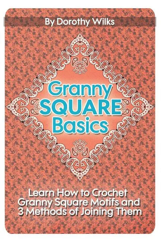 Granny Square Basics: Learn How to Crochet Granny Square Motifs and 3 Methods of Joining Them - Paperback