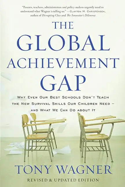 The Global Achievement Gap: Why Our Kids Don't Have the Skills They Need for College, Careers, and Citizenship -- And What We Can Do about It - Paperback