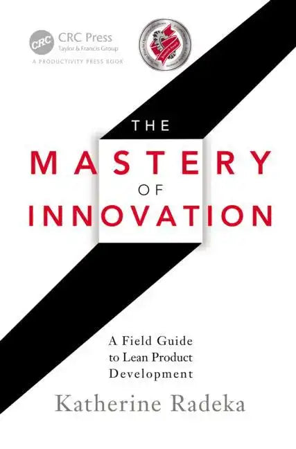 The Mastery of Innovation: A Field Guide to Lean Product Development - Hardcover