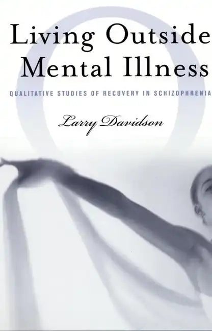 Living Outside Mental Illness: Qualitative Studies of Recovery in Schizophrenia - Paperback