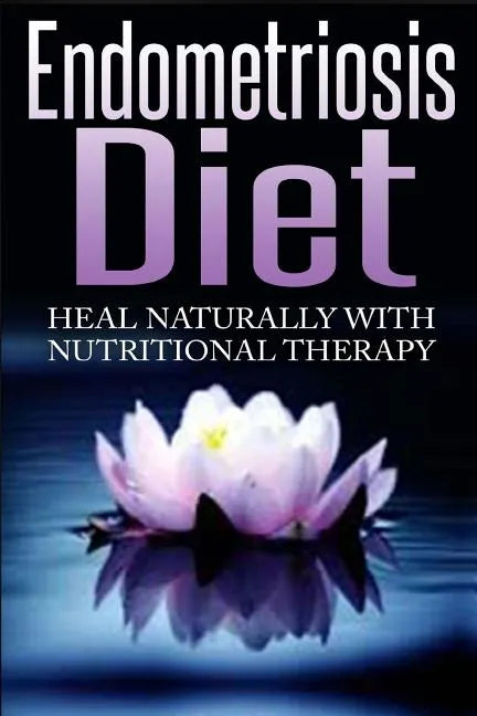 Endometriosis Diet: Heal Naturally With Nutritional Therapy - Paperback