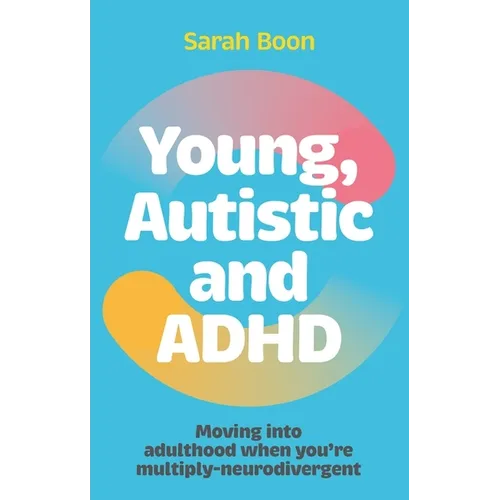 Young, Autistic and ADHD: Moving Into Adulthood When You're Multiply-Neurodivergent - Paperback