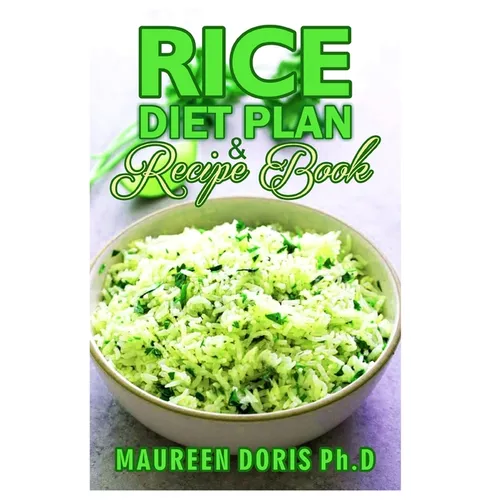 Rice Diet Plan & Recipe Book: Recipes to Feed Your Body the Healthy Way - Paperback