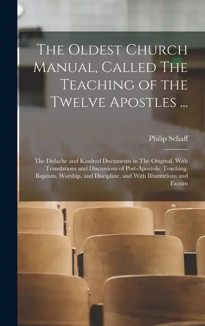 The Oldest Church Manual, Called The Teaching of the Twelve Apostles ...: The Didache and Kindred Documents in The Original, With Translations and Dis - Hardcover