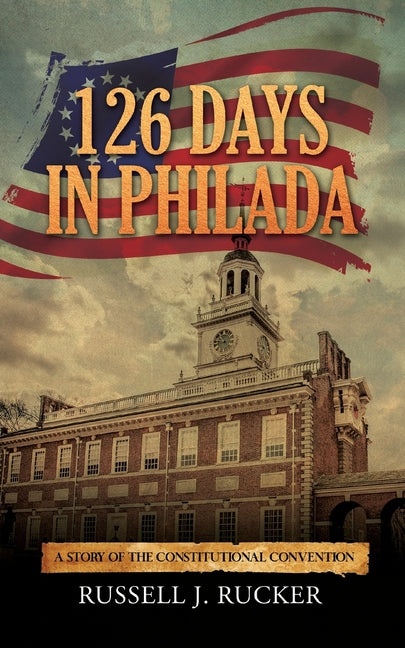 126 Days In Philada: A Story of the Constitutional Convention - Paperback