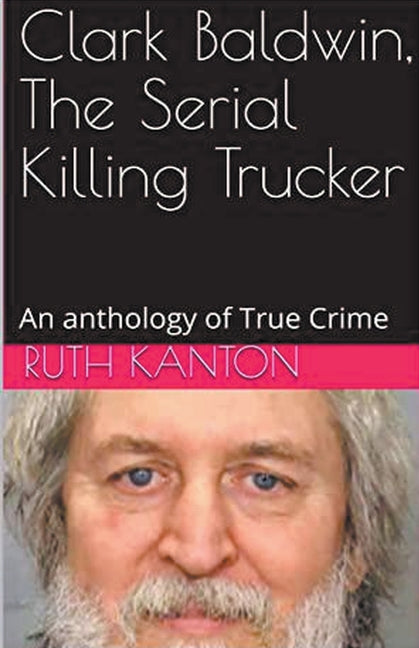 Clark Baldwin, The Serial Killing Trucker - Paperback